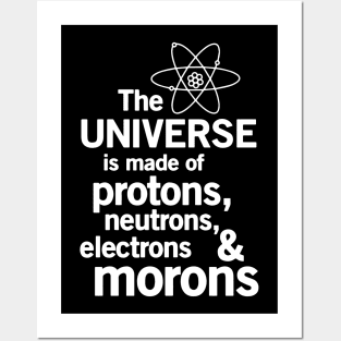 The Universe Is Made Of Protons, Neutrons, Electrons and Morons *Physics* Posters and Art